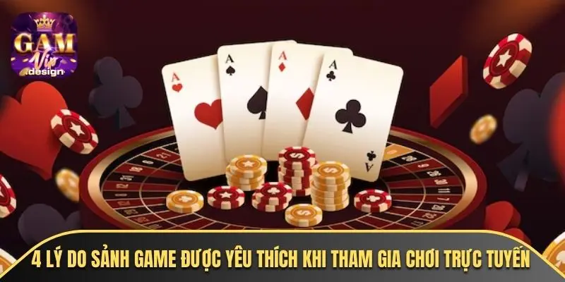 4 lý do sảnh game được yêu thích khi tham gia chơi trực tuyến