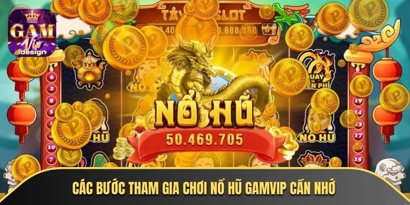 Các bước tham gia chơi nổ hũ GAMVIP cần nhớ