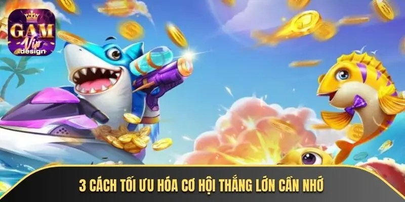 3 cách tối ưu hóa cơ hội thắng lớn cần nhớ