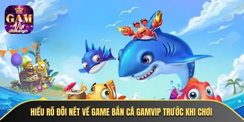 Hiểu rõ đôi nét về game bắn cá GAMVIP trước khi chơi