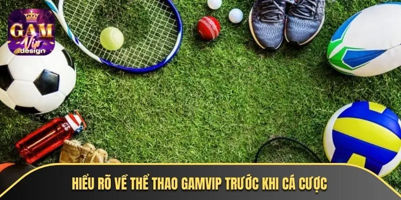 Hiểu rõ về thể thao GAMVIP trước khi cá cược